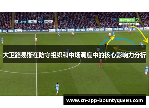 大卫路易斯在防守组织和中场调度中的核心影响力分析