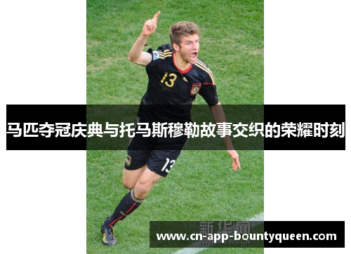 马匹夺冠庆典与托马斯穆勒故事交织的荣耀时刻