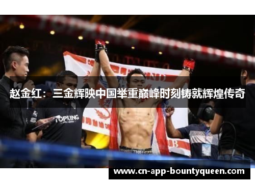 赵金红：三金辉映中国举重巅峰时刻铸就辉煌传奇