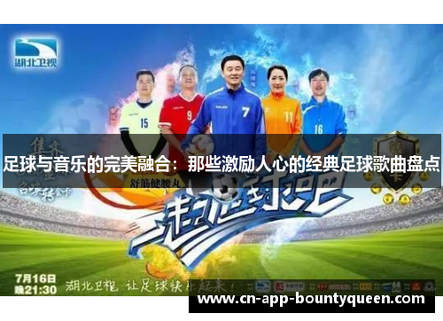 足球与音乐的完美融合：那些激励人心的经典足球歌曲盘点