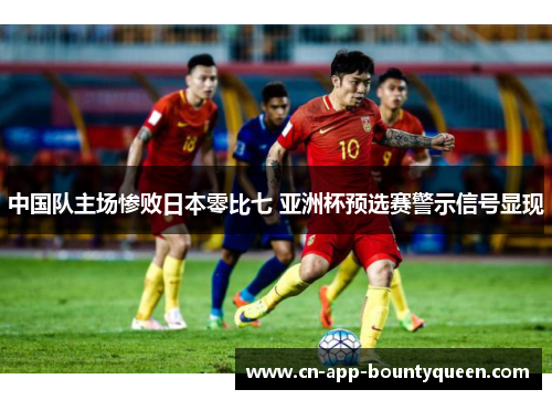 中国队主场惨败日本零比七 亚洲杯预选赛警示信号显现