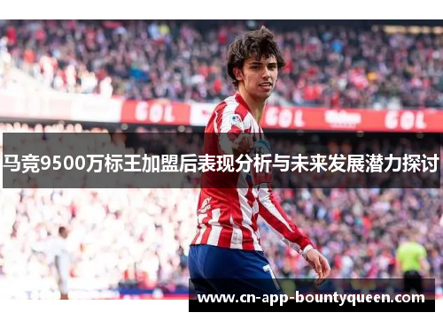 马竞9500万标王加盟后表现分析与未来发展潜力探讨